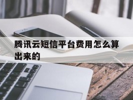 腾讯云短信平台费用怎么算出来的