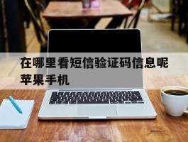 在哪里看短信验证码信息呢苹果手机