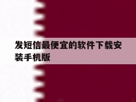包含发短信最便宜的软件下载安装手机版的词条