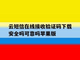 云短信在线接收验证码下载安全吗可靠吗苹果版的简单介绍