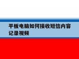 平板电脑如何接收短信内容记录视频