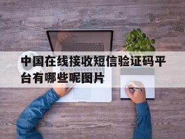 中国在线接收短信验证码平台有哪些呢图片的简单介绍