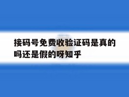 关于接码号免费收验证码是真的吗还是假的呀知乎的信息