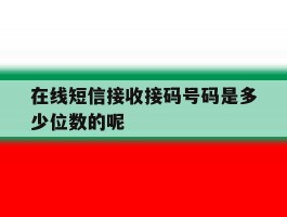 在线短信接收接码号码是多少位数的呢