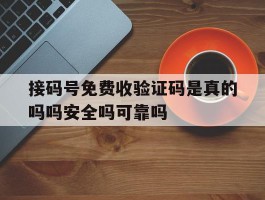 关于接码号免费收验证码是真的吗吗安全吗可靠吗的信息