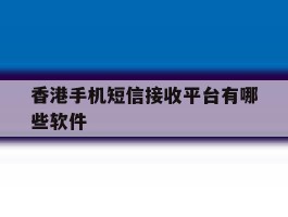 香港手机短信接收平台有哪些软件
