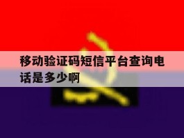 移动验证码短信平台查询电话是多少啊