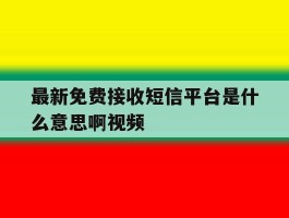 最新免费接收短信平台是什么意思啊视频