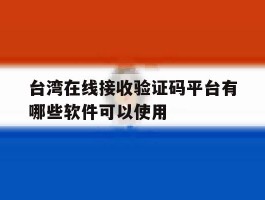 台湾在线接收验证码平台有哪些软件可以使用