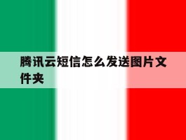 腾讯云短信怎么发送图片文件夹的简单介绍