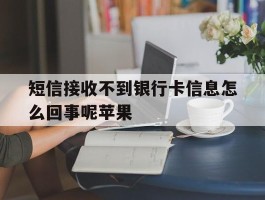 短信接收不到银行卡信息怎么回事呢苹果
