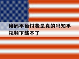 接码平台付费是真的吗知乎视频下载不了