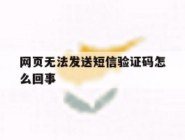 网页无法发送短信验证码怎么回事