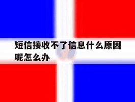 关于短信接收不了信息什么原因呢怎么办的信息