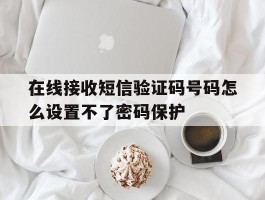 包含在线接收短信验证码号码怎么设置不了密码保护的词条