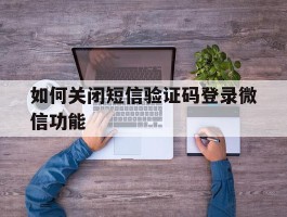 如何关闭短信验证码登录微信功能