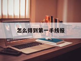 怎么得到第一手线报