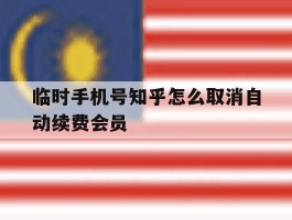 临时手机号知乎怎么取消自动续费会员