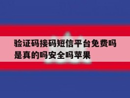 验证码接码短信平台免费吗是真的吗安全吗苹果