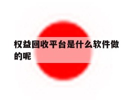权益回收平台是什么软件做的呢的简单介绍