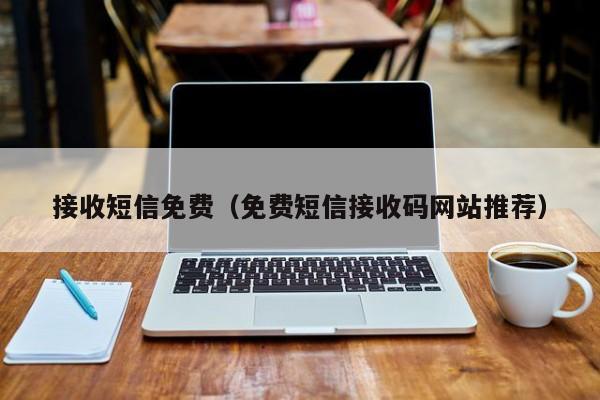 接收短信免费(免费短信接收码网站推荐)