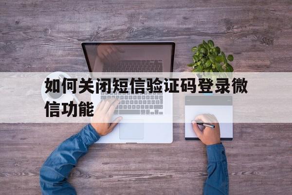 如何关闭短信验证码登录微信功能