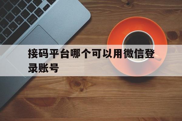接码平台哪个可以用微信登录账号