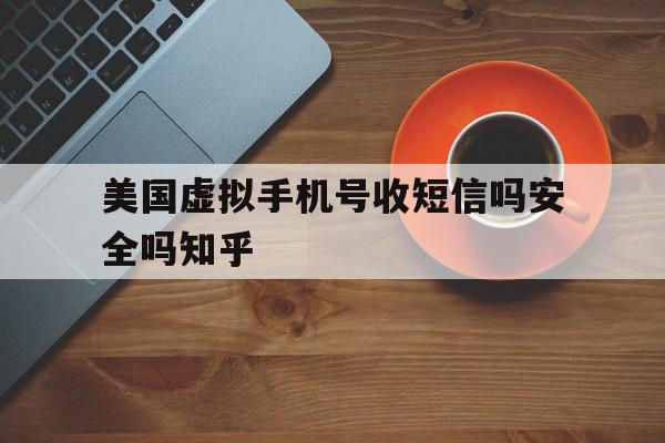 美国虚拟手机号收短信吗安全吗知乎 美国虚拟手机号收短信吗安全吗知乎