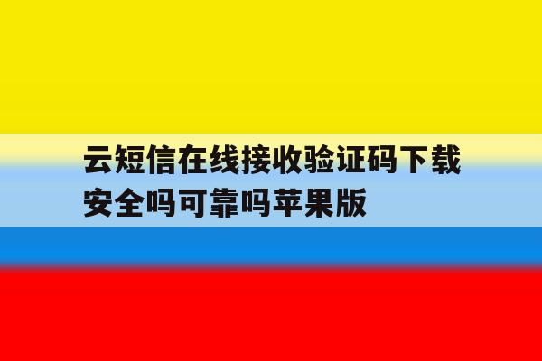 云短信在线接收验证码下载安全吗可靠吗苹果版的简单介绍 云短信在线接收验证码下载安全吗可靠吗苹果版的简单介绍
