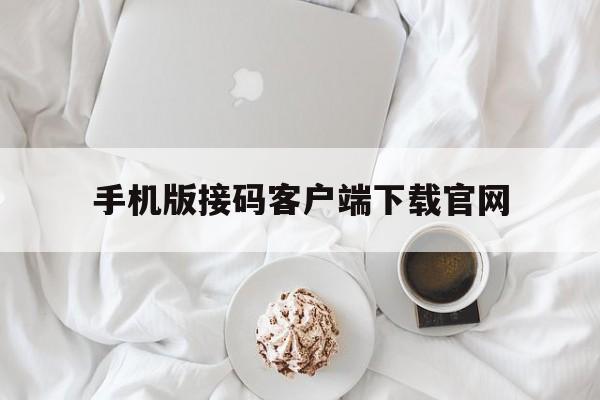 手机版接码客户端下载官网 手机版接码客户端下载官网