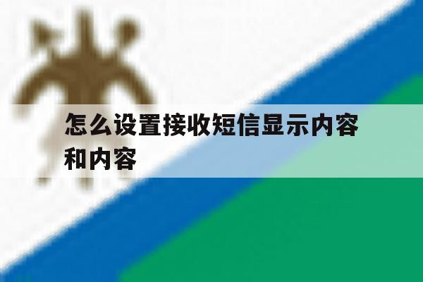 怎么设置接收短信显示内容和内容 怎么设置接收短信显示内容和内容