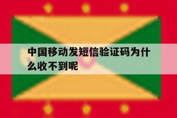 中国移动发短信验证码为什么收不到呢 中国移动发短信验证码为什么收不到呢