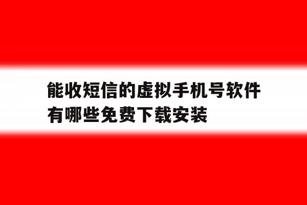 关于能收短信的虚拟手机号软件有哪些免费下载安装的信息 关于能收短信的虚拟手机号软件有哪些免费下载安装的信息