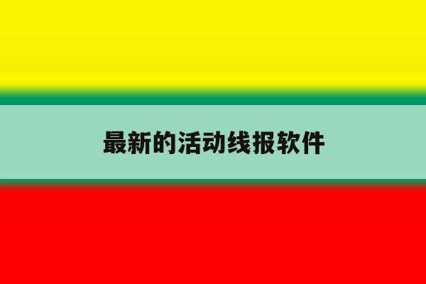 最新的活动线报软件 最新的活动线报软件