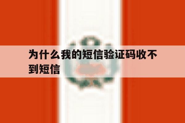 为什么我的短信验证码收不到短信 为什么我的短信验证码收不到短信