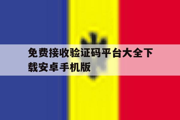 免费接收验证码平台大全下载安卓手机版的简单介绍 免费接收验证码平台大全下载安卓手机版的简单介绍