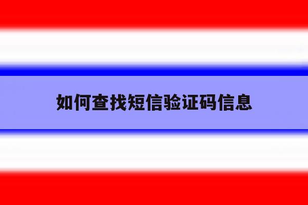 如何查找短信验证码信息 如何查找短信验证码信息