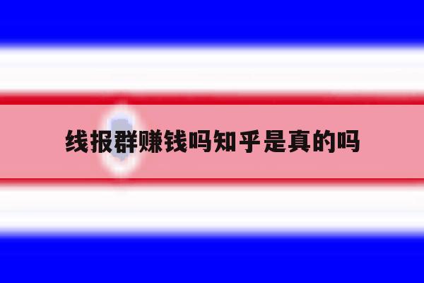 线报群赚钱吗知乎是真的吗 线报群赚钱吗知乎是真的吗
