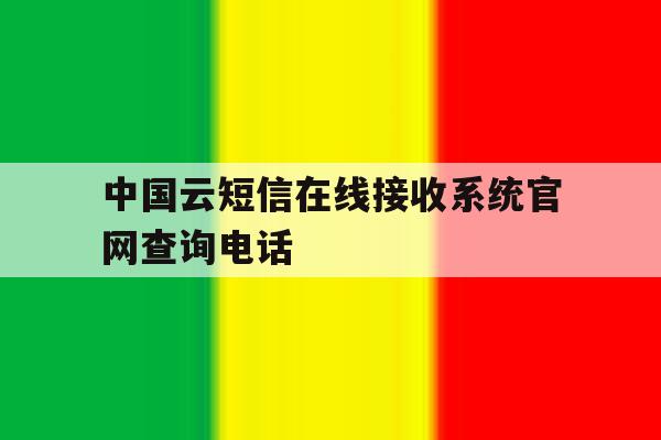 中国云短信在线接收系统官网查询电话 中国云短信在线接收系统官网查询电话
