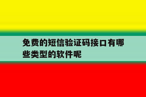 包含免费的短信验证码接口有哪些类型的软件呢的词条 包含免费的短信验证码接口有哪些类型的软件呢的词条