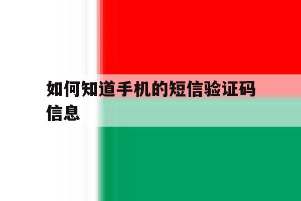 如何知道手机的短信验证码信息 如何知道手机的短信验证码信息