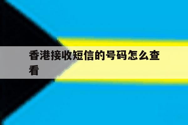 香港接收短信的号码怎么查看 香港接收短信的号码怎么查看