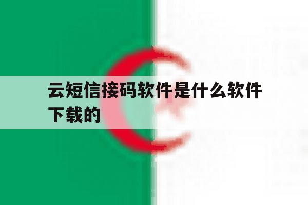 云短信接码软件是什么软件下载的 云短信接码软件是什么软件下载的
