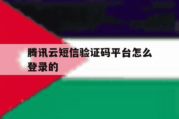 腾讯云短信验证码平台怎么登录的