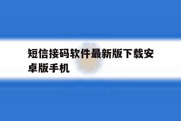 短信接码软件最新版下载安卓版手机的简单介绍 短信接码软件最新版下载安卓版手机的简单介绍