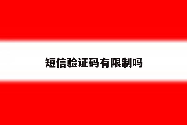 短信验证码有限制吗 短信验证码有限制吗