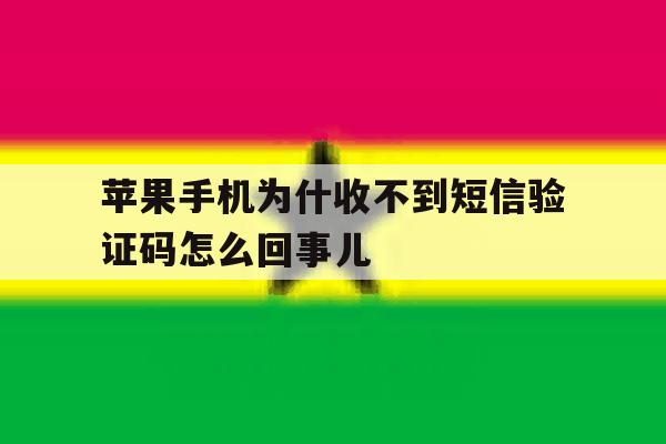 苹果手机为什收不到短信验证码怎么回事儿 苹果手机为什收不到短信验证码怎么回事儿