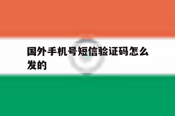国外手机号短信验证码怎么发的 国外手机号短信验证码怎么发的