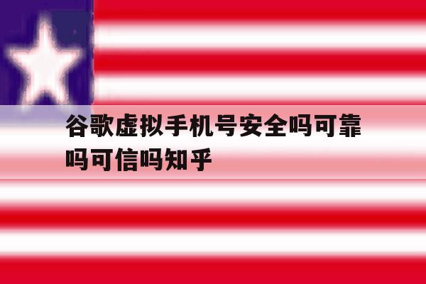包含谷歌虚拟手机号安全吗可靠吗可信吗知乎的词条 包含谷歌虚拟手机号安全吗可靠吗可信吗知乎的词条