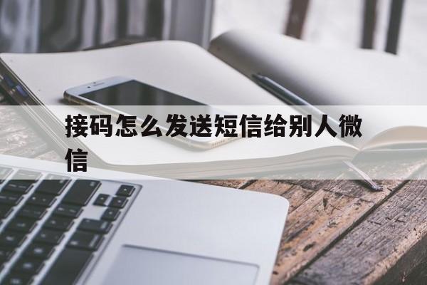 接码怎么发送短信给别人微信 接码怎么发送短信给别人微信